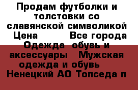 Продам футболки и толстовки со славянской символикой › Цена ­ 750 - Все города Одежда, обувь и аксессуары » Мужская одежда и обувь   . Ненецкий АО,Топседа п.